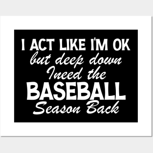 I’m Ok But Deep Down I Need The Baseball Season Back Posters and Art